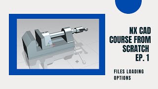 NX CAD Course from Scratch EP.1 - Files loading options