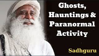 Ghosts, Hauntings & Paranormal Activity - Sadhguru Spiritual Teacher