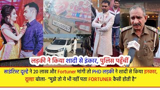 साइंटिस्ट दूल्हे ने 20 लाख नकद और Fortuner कार मांगी तो PHD लड़की ने शादी करने से किया इनकार