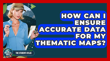 How Can I Ensure Accurate Data For My Thematic Maps? - The Student Atlas