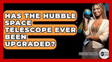 Has The Hubble Space Telescope Ever Been Upgraded? - Physics Frontier