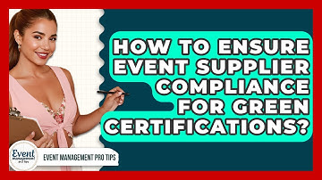 How To Ensure Event Supplier Compliance For Green Certifications? - Event Management Pro Tips