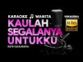 KAULAH SEGALANYA (KARAOKE) - Ruth Sahanaya🎵 Nada WANITA