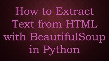 How to Extract Text from HTML with BeautifulSoup in Python