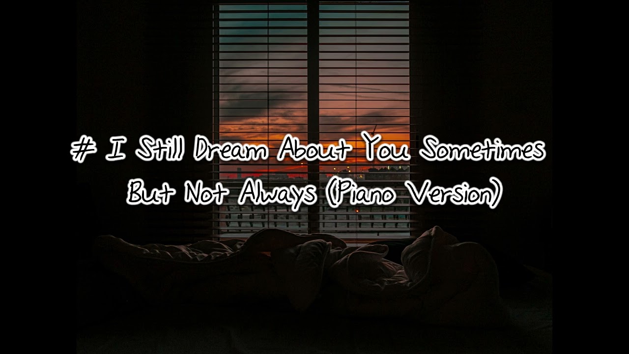 I Still Dream About You Sometimes But Not Always (Piano Version)