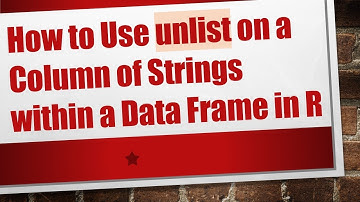 How to Use unlist on a Column of Strings within a Data Frame in R
