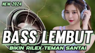 DJ FULL BASS LEMBUT BIKIN RILEX TEMAN SANTAI TERBARU 2024