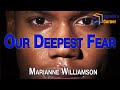 Our deepest fear! A poem by Marianne Williamson
