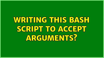 Writing this Bash Script to accept Arguments?