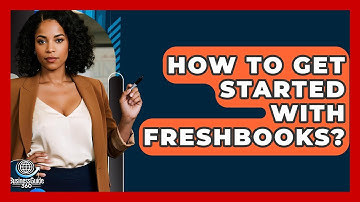 How To Get Started With FreshBooks? - BusinessGuide360.com