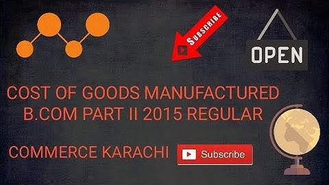Cost of Goods Manufactured / Manufacturing Concern. B.com part II 2015 Regular