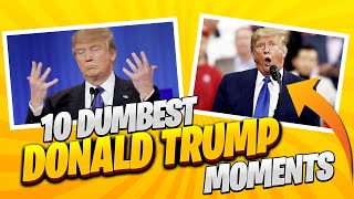 Top 10 DUMBEST Donald Trump Moments | The Weird, The Wacky, The Head Scratchy