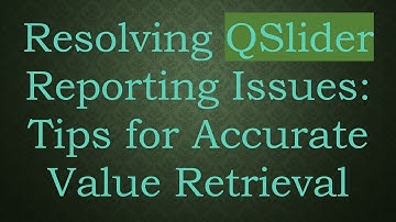 Resolving QSlider Reporting Issues: Tips for Accurate Value Retrieval