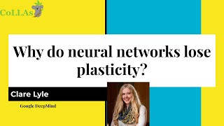 Why do neural networks lose plasticity? - Clare Lyle - CoLLAs 2023