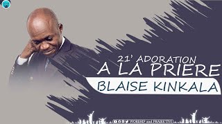 BLAISE KINKALA  : 21 MINUTES D'ADORATION ET DE PRIÈRE