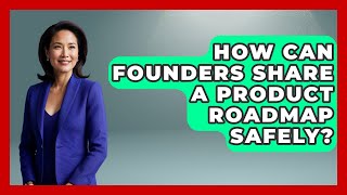 How Can Founders Share A Product Roadmap Safely? - Founders Supporting Founders