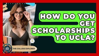 How Do You Get Scholarships To UCLA? - The College Explorer