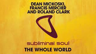 Dean Mickoski, Francis Mercier And Roland Clark - The Whole World (Extended Mix)