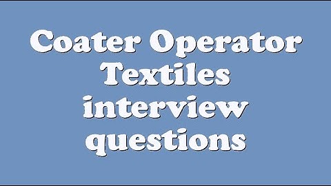 Coater Operator Textiles interview questions