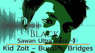 kid Zolt Burning Bridges /Sawan Ultra Bass 🔊