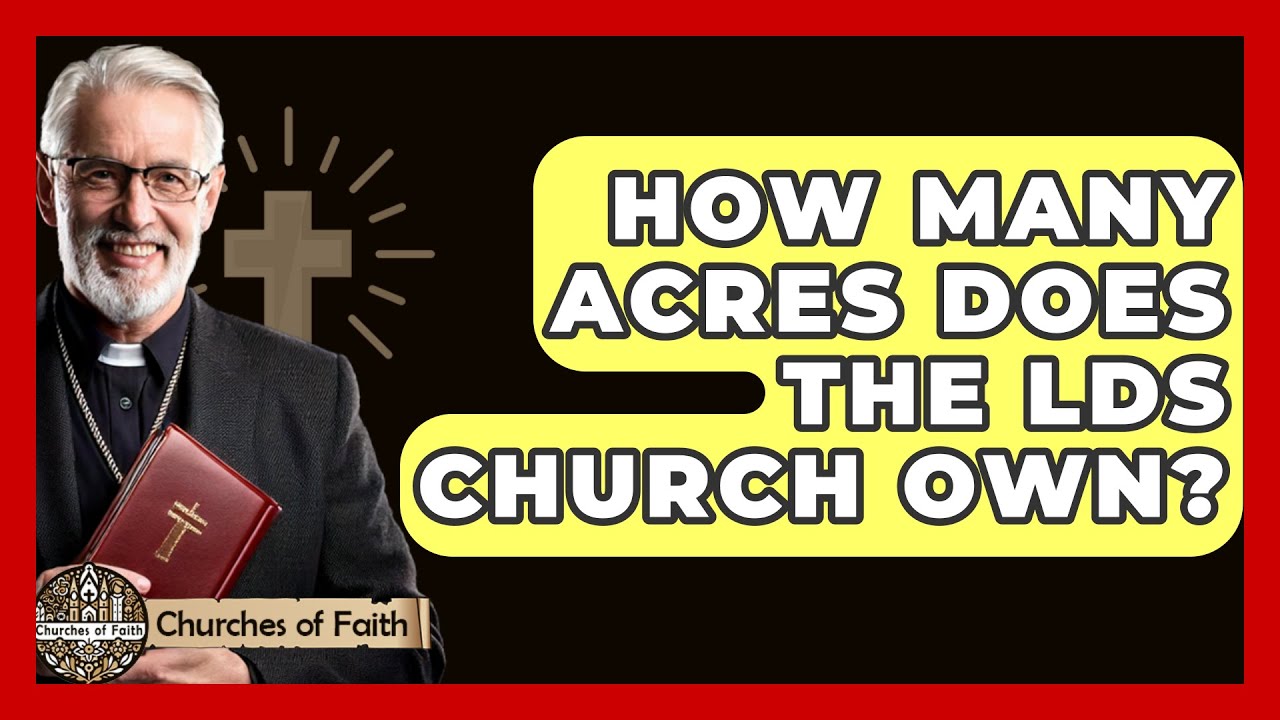 How Many Acres Does The LDS Church Own? - Churches Of Faith