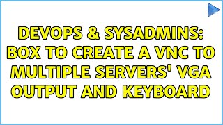 DevOps & SysAdmins: Box to create a VNC to multiple servers' VGA output and keyboard