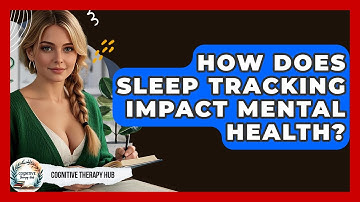 How Does Sleep Tracking Impact Mental Health? - Cognitive Therapy Hub