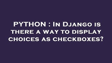 PYTHON : In Django is there a way to display choices as checkboxes?