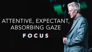 Attentive, Expectant, Absorbing Gaze | Focus (Part 6) | Pastor Mark Boer