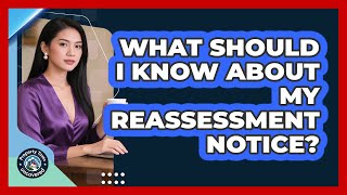 What Should I Know About My Reassessment Notice?