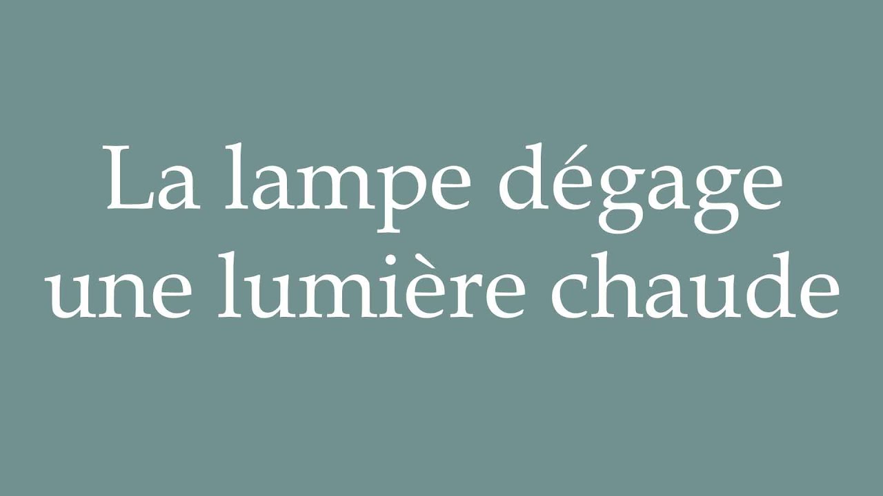 How to Pronounce ''La lampe dégage une lumière chaude'' Correctly in