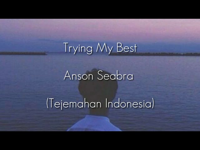 Trying My Best - Anson Seabra (Terjemahan Indonesia) class=