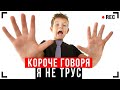 КОРОЧЕ ГОВОРЯ, Я НЕ ТРУС [От первого лица] - Я НЕЧЕГО НЕ БОЮСЬ!