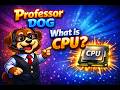 Professor DOG Explains What is CPU |  Tech Basics Ep 3
