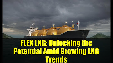 FLEX LNG: Unlocking the Potential Amid Growing LNG Trends