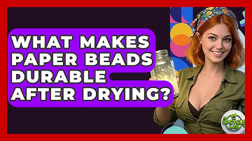 What Makes Paper Beads Durable After Drying? - The Upcycle Lab