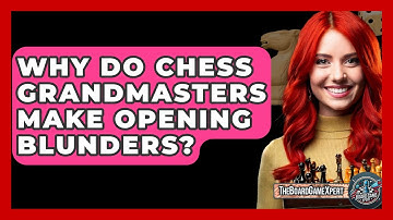 Why Do Chess Grandmasters Make Opening Blunders? - The Board Game Xpert