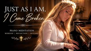 Just As I Am, I Come Broken | Piano Improvisation & Meditation