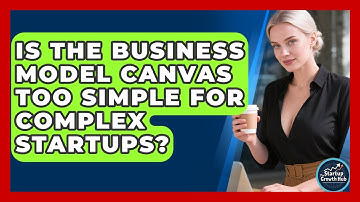 Is The Business Model Canvas Too Simple For Complex Startups? - The Startup Growth Hub