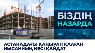 Астанадағы қаңырап қалған нысанның иесі қайда?