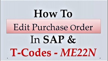 How to Edit purchase order in SAP : T-Codes ME22N