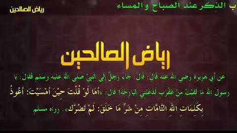 مجالس رياض الصالحين(897):كتاب الأذكار،باب الذِّكر عند الصباح والمساء،«أعوذُ بكلمات اللهِ التَّامات»
