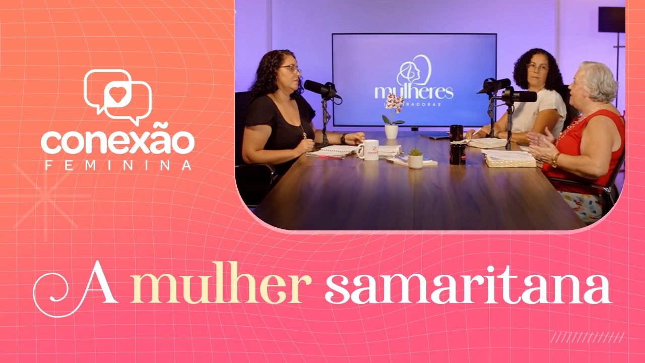 A MULHER SAMARITANA | MULHERES INSPIRADORAS (CONEXÃO FEMININA)
