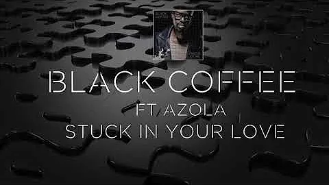 Black Coffee - Stuck In Your Love ft. Azola