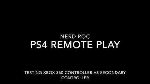 Nerd POC: Xbox 360 Controller As Secondary PS4 Controller Via Windows 10 Remote Play