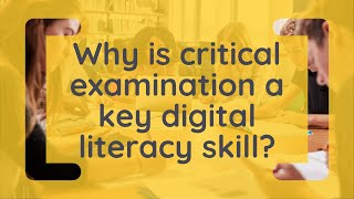Why is critical examination a key digital literacy skill?