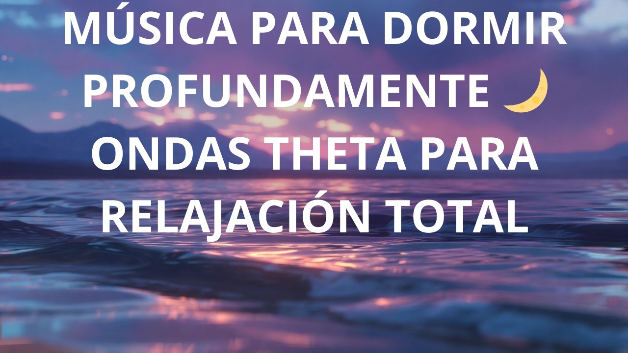 Música para Dormir Profundamente 🌙 Ondas Theta para Relajación Total, Calmar la Mente y Dormir Mejor