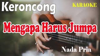 MENGAPA HARUS JUMPA KERONCONG ll KARAOKE KERONCONG ll DLLOYD ll NADA PRIA D=DO