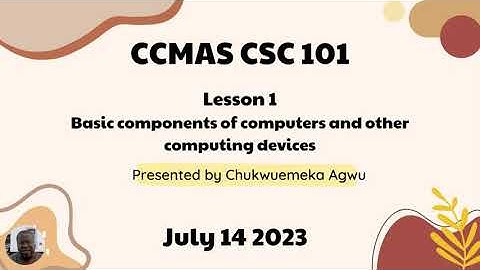Lesson 1 on Topic 1 of CCMAS CSC 101 by Chukwuemeka O Agwu