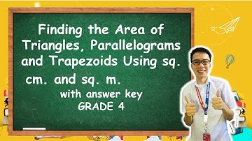 MATH 4 Week 1 Q4: Finding the Area ofTriangles, Parallelograms and Trapezoids Using sq.cm. and sq.m.